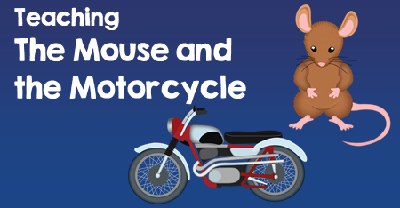 Teaching The Mouse and the Motorcycle