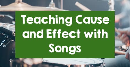 Teaching Cause and Effect with Songs