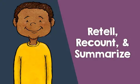 Retell, Recount, and Summarize