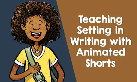 Teach Setting in Writing with Animated Shorts