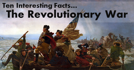 Ten Interesting Facts Revolutionary War