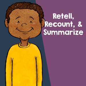 Retell. Recount, and Summarize
