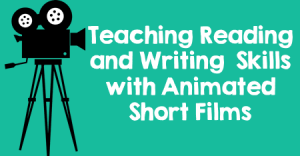 Teaching Reading and Writing Skills with Animated Short Films